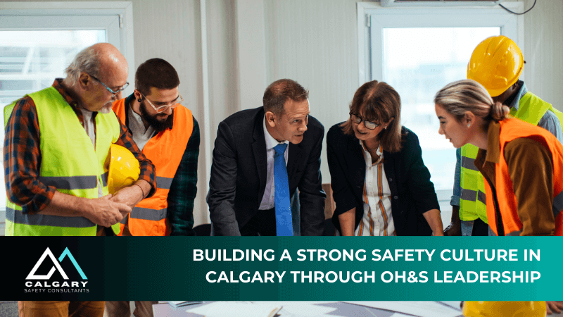 Building a Strong Safety Culture in Calgary Through OH&S Leadership