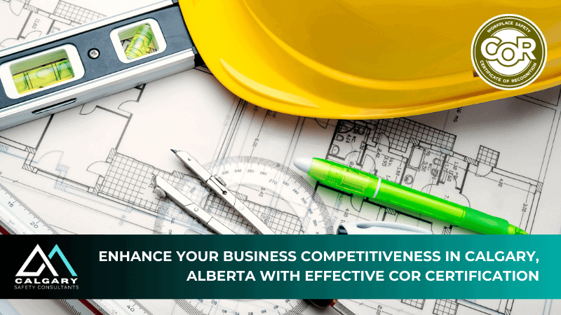 Enhance Your Business Competitiveness in Calgary, Alberta with effective COR Certification