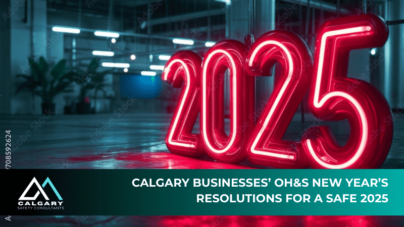 Calgary Businesses’ OH&S New Year’s Resolutions for a Safe 2025