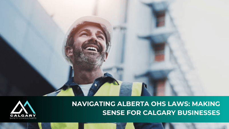 Navigating Alberta OHS Laws: Making Sense for Calgary Businesses