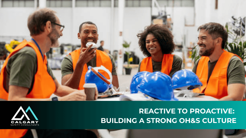 Reactive to Proactive: Building a Strong OH&S Culture