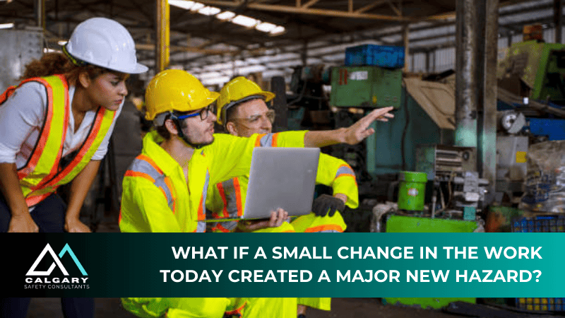 What if a small change in work creates a major new hazard?