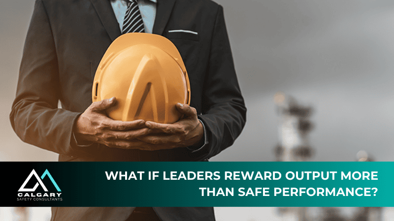 What if leaders reward output more than safe performance?