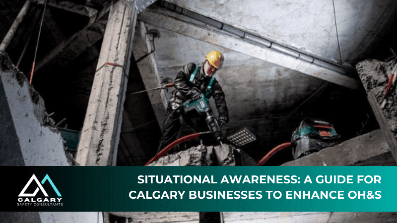 Situational Awareness: A Guide for Calgary Businesses to Enhance OH&S