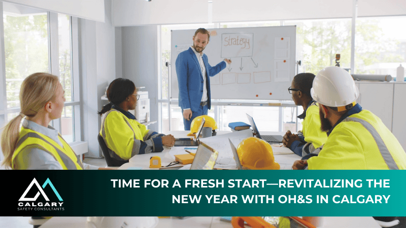 Time for a Fresh Start: Revitalizing the New Year with OH&S in Calgary